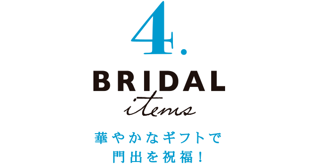 4 BRIDAL 華やかなギフトで門出を祝福!