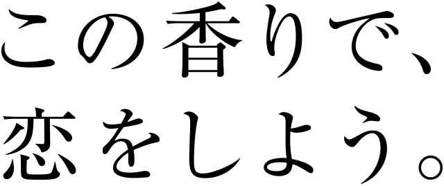 この香りで、恋をしよう。