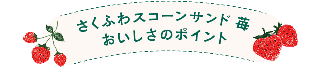 さくふわスコーンサンド 苺 おいしさのポイント