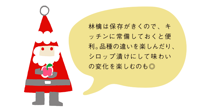 林檎は保存がきくので、キッチンに常備しておくと便利。品種の違いを楽しんだり、シロップ漬けにして味わいの変化を楽しむのも◎